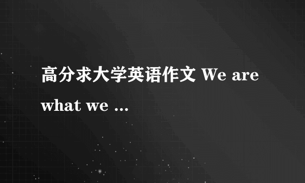 高分求大学英语作文 We are what we read 原创,不要参考范