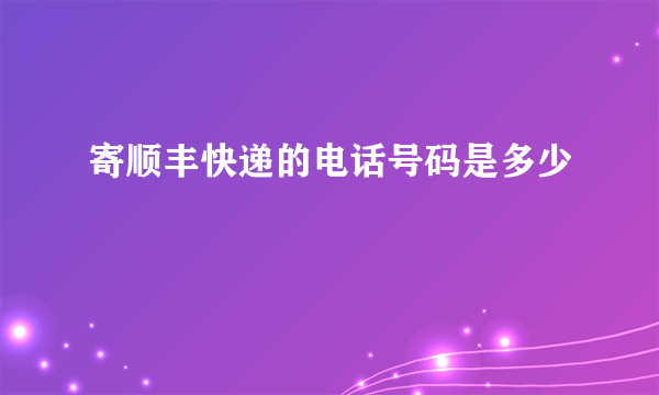 寄顺丰快递的电话号码是多少