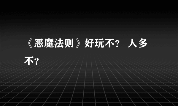 《恶魔法则》好玩不？ 人多不？