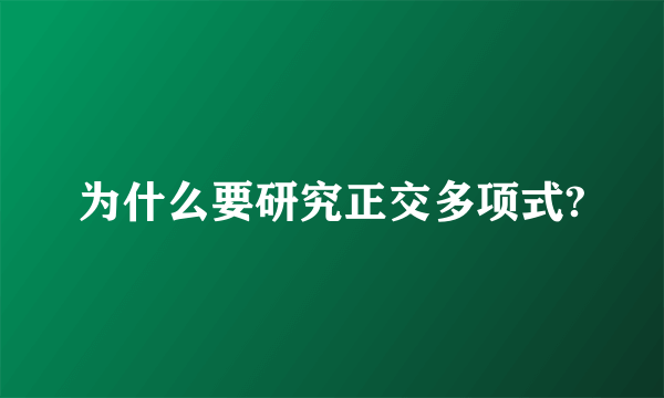 为什么要研究正交多项式?