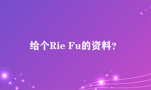 给个Rie Fu的资料？