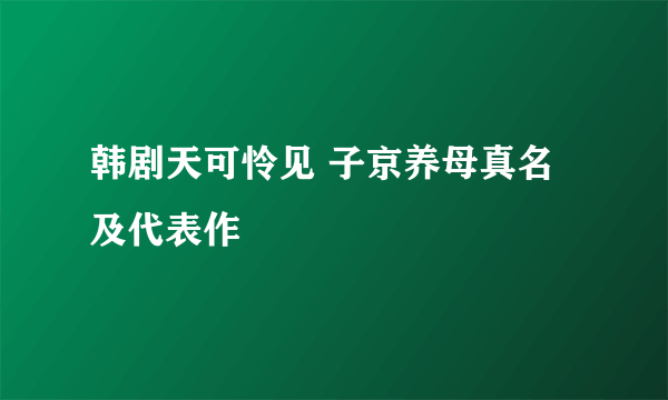 韩剧天可怜见 子京养母真名及代表作