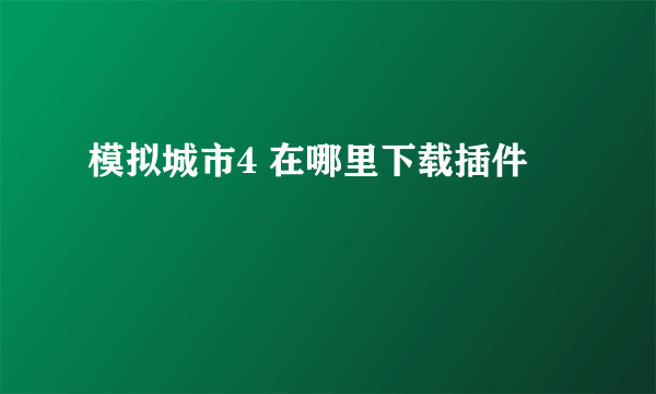 模拟城市4 在哪里下载插件