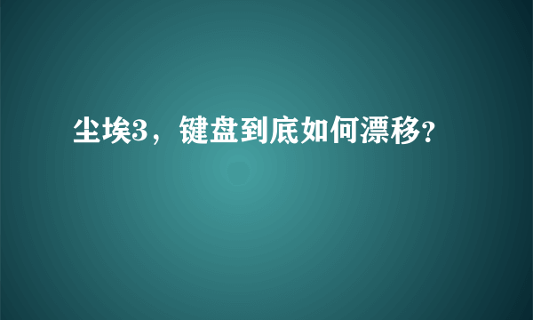 尘埃3，键盘到底如何漂移？