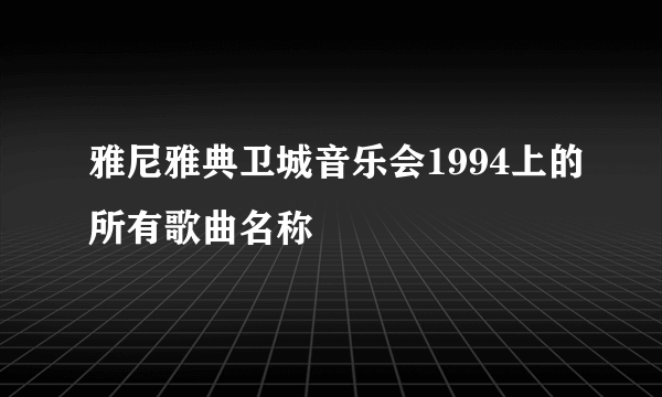 雅尼雅典卫城音乐会1994上的所有歌曲名称