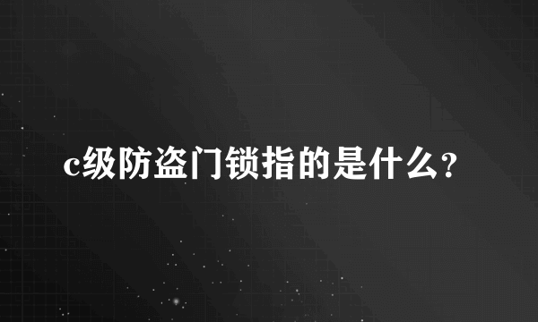 c级防盗门锁指的是什么？