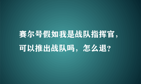 赛尔号假如我是战队指挥官，可以推出战队吗，怎么退？