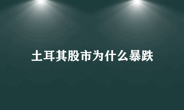 土耳其股市为什么暴跌