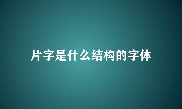 片字是什么结构的字体