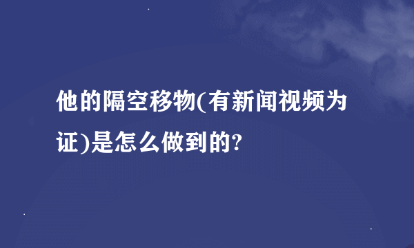 他的隔空移物(有新闻视频为证)是怎么做到的?