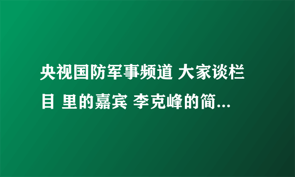 央视国防军事频道 大家谈栏目 里的嘉宾 李克峰的简历情况是什么呢？