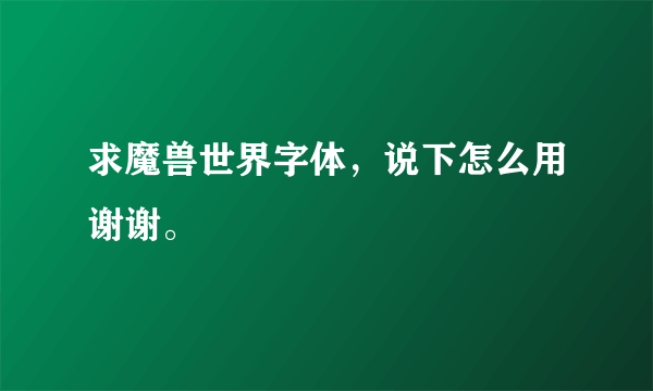 求魔兽世界字体，说下怎么用谢谢。