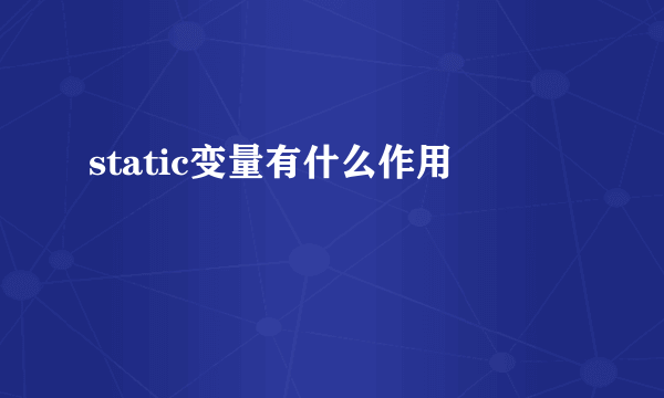 static变量有什么作用