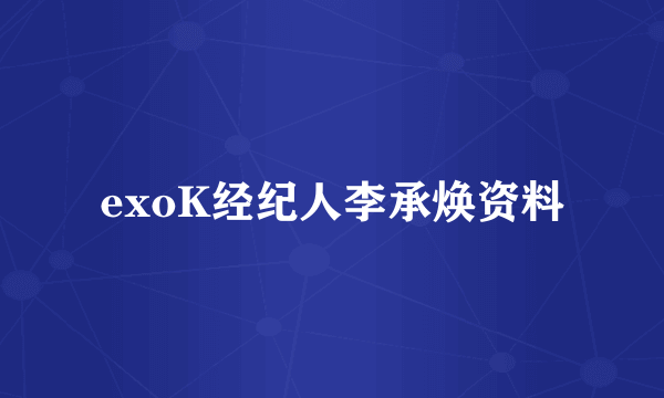 exoK经纪人李承焕资料