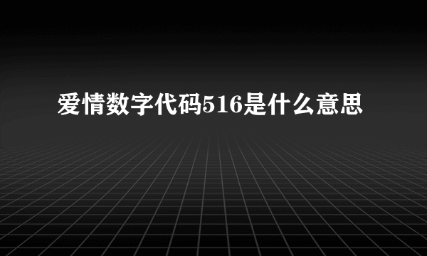 爱情数字代码516是什么意思