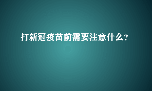 打新冠疫苗前需要注意什么？