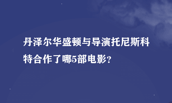 丹泽尔华盛顿与导演托尼斯科特合作了哪5部电影？