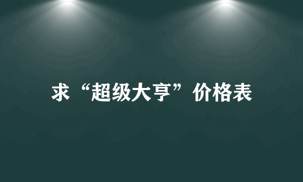 求“超级大亨”价格表