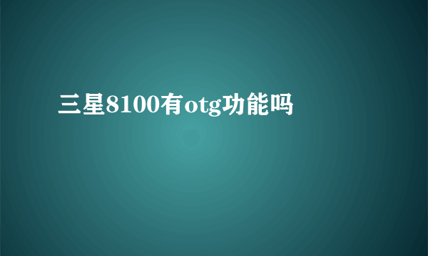 三星8100有otg功能吗