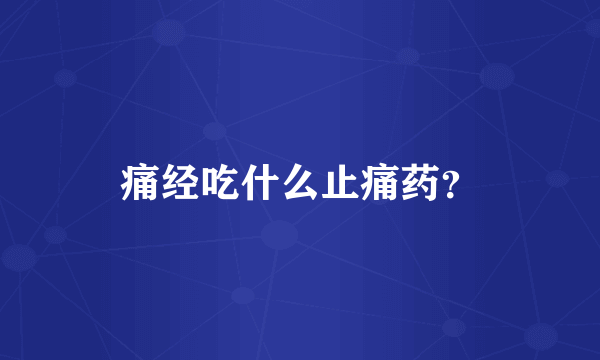 痛经吃什么止痛药？