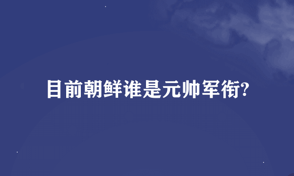 目前朝鲜谁是元帅军衔?