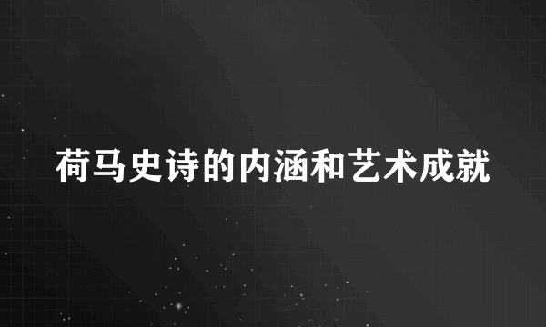 荷马史诗的内涵和艺术成就