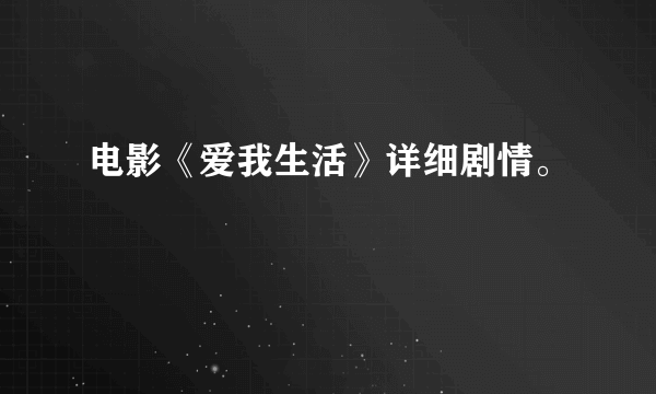 电影《爱我生活》详细剧情。