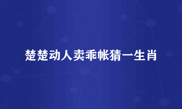 楚楚动人卖乖帐猜一生肖