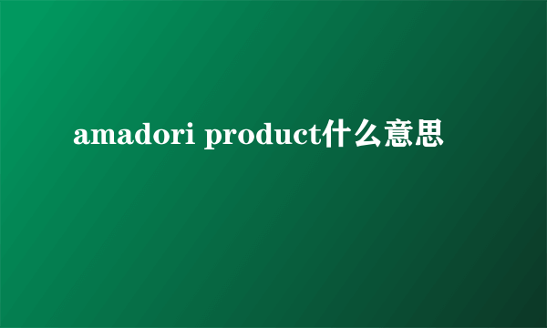 amadori product什么意思