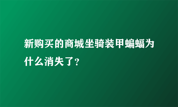 新购买的商城坐骑装甲蝙蝠为什么消失了？