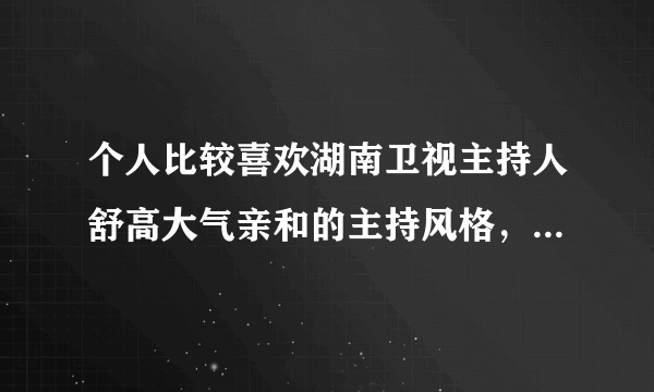 个人比较喜欢湖南卫视主持人舒高大气亲和的主持风格，近几年几乎没有听过她的消息，想知道她的近况 ？