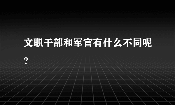 文职干部和军官有什么不同呢？