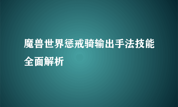 魔兽世界惩戒骑输出手法技能全面解析