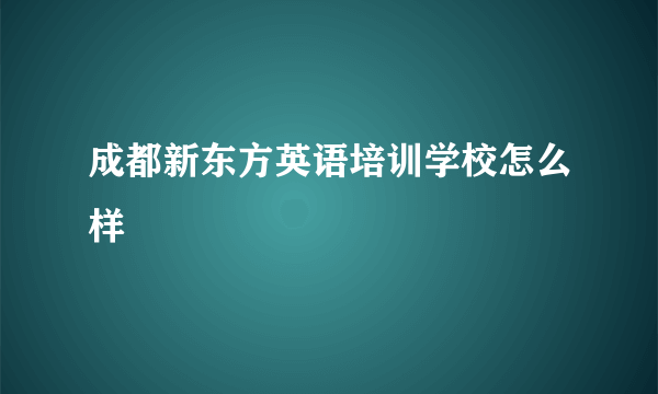 成都新东方英语培训学校怎么样