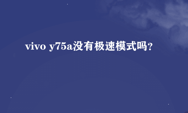 vivo y75a没有极速模式吗？