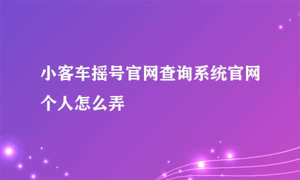 小客车摇号官网查询系统官网个人怎么弄