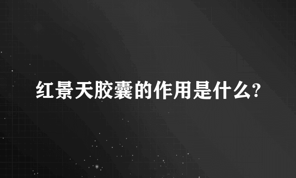 红景天胶囊的作用是什么?