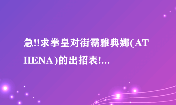 急!!求拳皇对街霸雅典娜(ATHENA)的出招表!要中文的,不要符号!