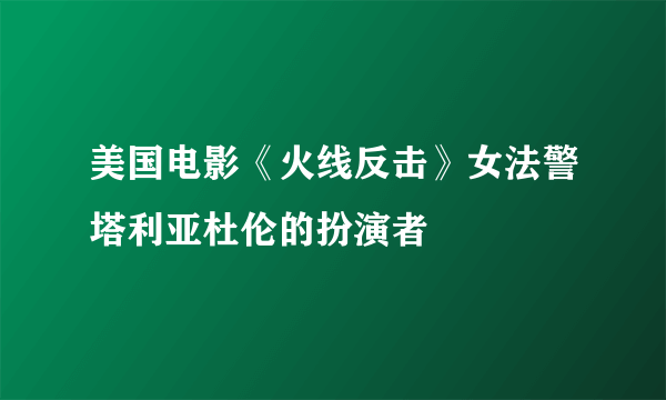 美国电影《火线反击》女法警塔利亚杜伦的扮演者