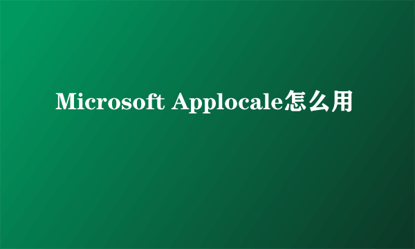 Microsoft Applocale怎么用