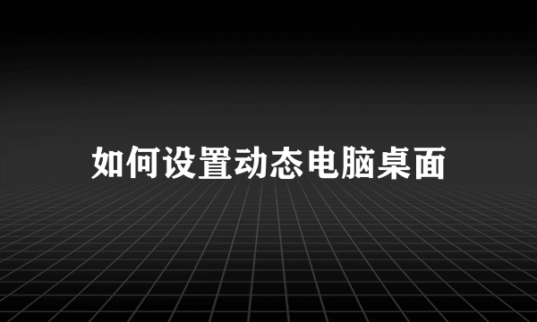 如何设置动态电脑桌面