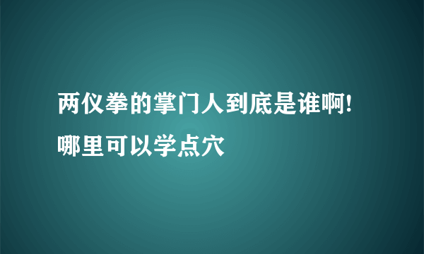 两仪拳的掌门人到底是谁啊!哪里可以学点穴