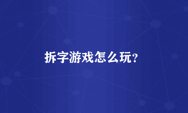 拆字游戏怎么玩？