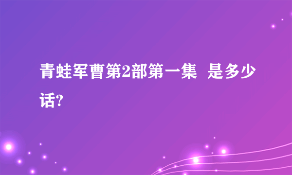 青蛙军曹第2部第一集  是多少话?