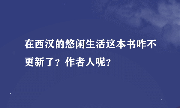 在西汉的悠闲生活这本书咋不更新了？作者人呢？