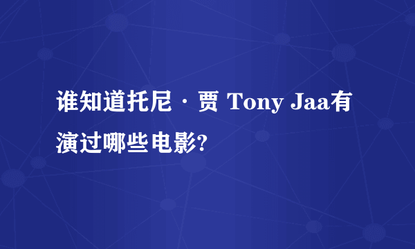 谁知道托尼·贾 Tony Jaa有演过哪些电影?