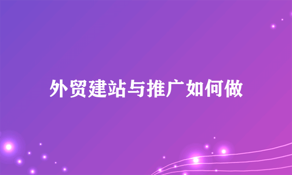 外贸建站与推广如何做