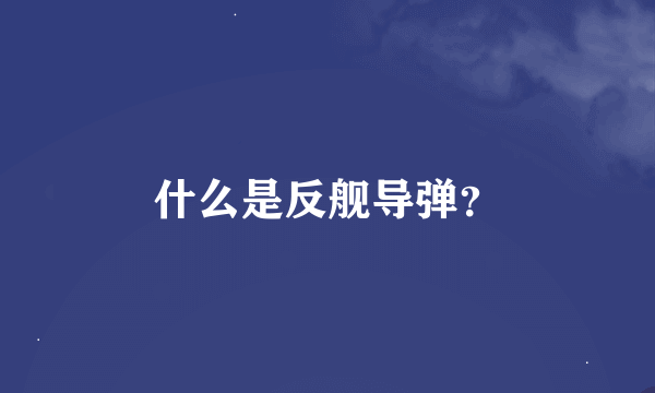 什么是反舰导弹？