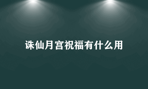 诛仙月宫祝福有什么用