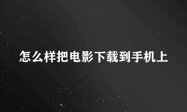 怎么样把电影下载到手机上